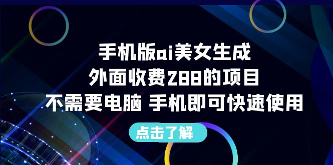 （6537期）手机版ai美女生成-外面收费288的项目，不需要电脑，手机即可快速使用