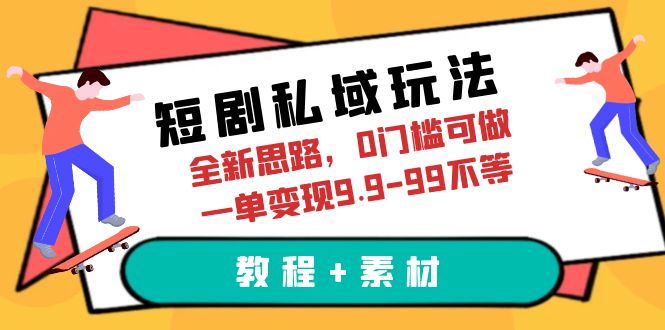 （6465期）短剧私域玩法，全新思路，0门槛可做，一单变现9.9-99不等（教程+素材）