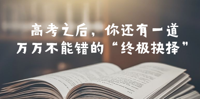 （6367期）某公众号付费文章——高考-之后，你还有一道万万不能错的“终极抉择”