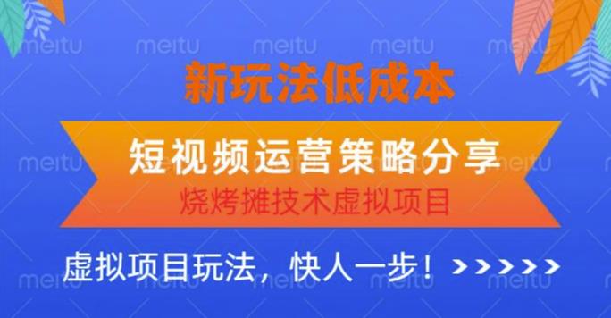 低成本烧烤摊技术虚拟项目新玩法，短视频运营策略分享，快人一步【揭秘】