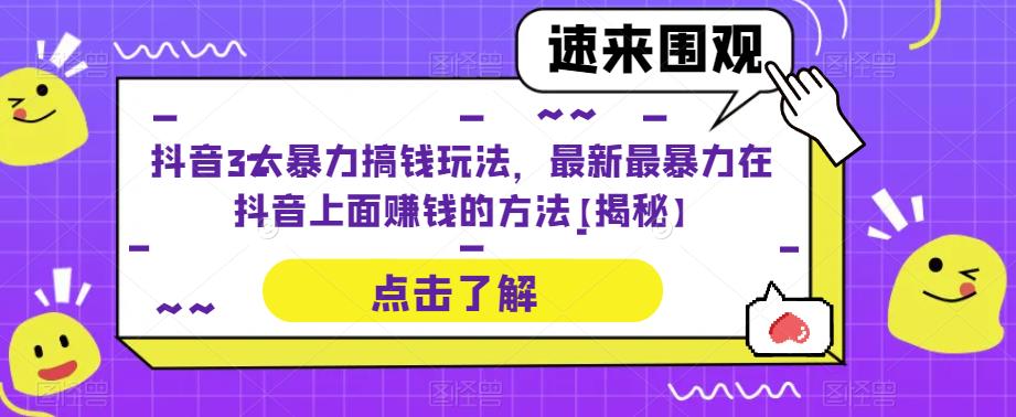 抖音3大暴力搞钱玩法，最新最暴力在抖音上面赚钱的方法【揭秘】