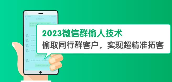 2023微信群偷人技术，偷取同行群客户，实现超精准拓客【教程+软件】【揭秘】