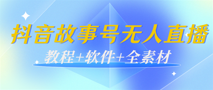 外边698的抖音故事号无人直播：6千人在线一天变现200（教程+软件+全素材）