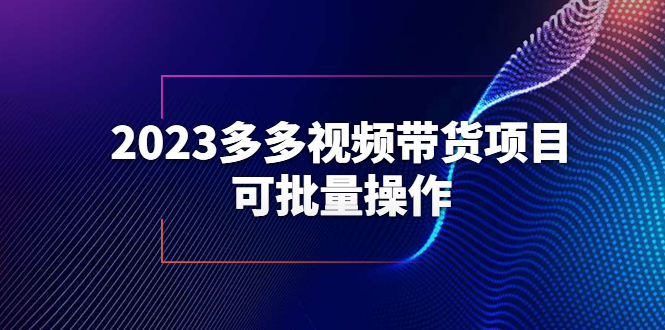 （6216期）2023多多视频带货项目，可批量操作【保姆级教学】