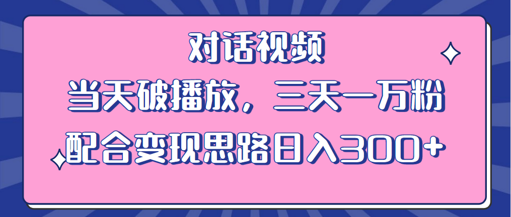 （6200期）情感类对话视频 当天破播放 三天一万粉 配合变现思路日入300+（教程+素材）