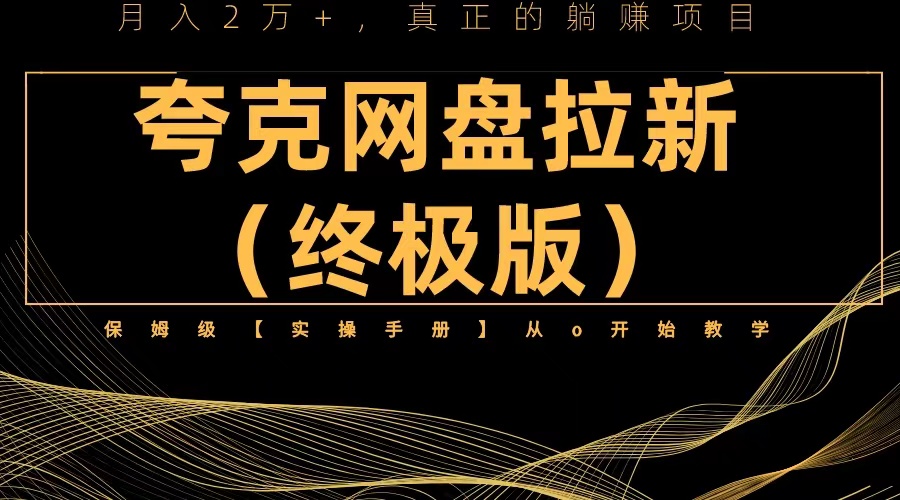 （6197期）夸克网盘拉新项目终极版教程【视频教程+实操手册】全网保姆级教学