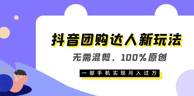 （6161期）抖音团购达人新玩法，无需混剪，100%原创，一部手机实现月入过万