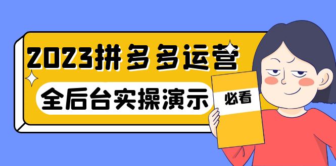 （6152期）2023拼多多·运营：14节干货实战课，拒绝-口嗨，全后台实操演示