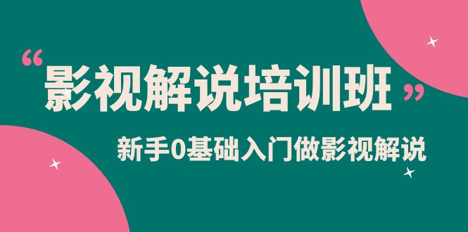 （6072期）影视解说实战培训班，新手0基础入门做影视解说（10节视频课）