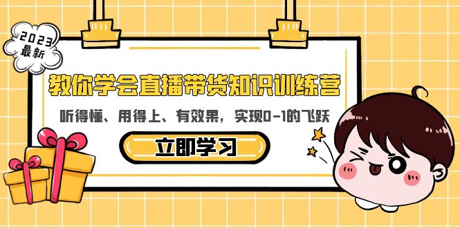 （5917期）教你学会直播带货知识训练营，听得懂、用得上、有效果，实现0-1的飞跃