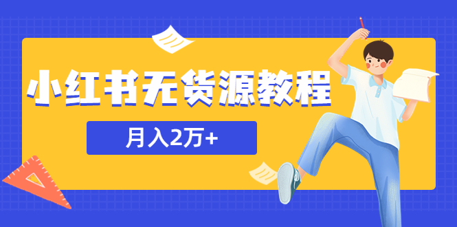 （5853期）某网赚培训收费3900的小红书无货源教程，月入2万＋副业或者全职在家都可以