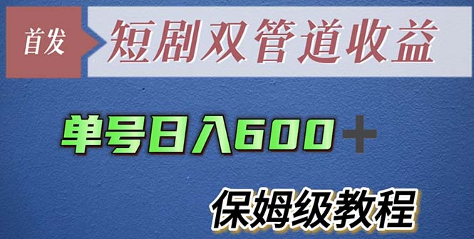 （5850期）单号日入600+最新短剧双管道收益【详细教程】