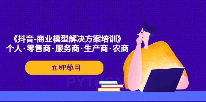 （5304期）《抖音-商业-模型解决·方案培训》个人·零售商·服务商·生产商·农商