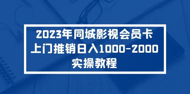 （5226期）2023年同城影视会员卡上门推销日入1000-2000实操教程