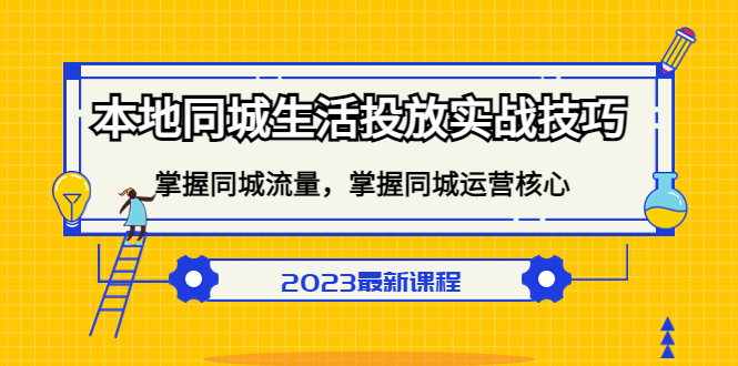 （5140期）本地同城生活投放实战技巧，掌握-同城流量，掌握-同城运营核心！