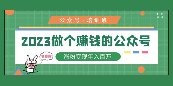 （5012期）2023公众号培训班：2023做个赚钱的公众号，涨粉变现年入百万！