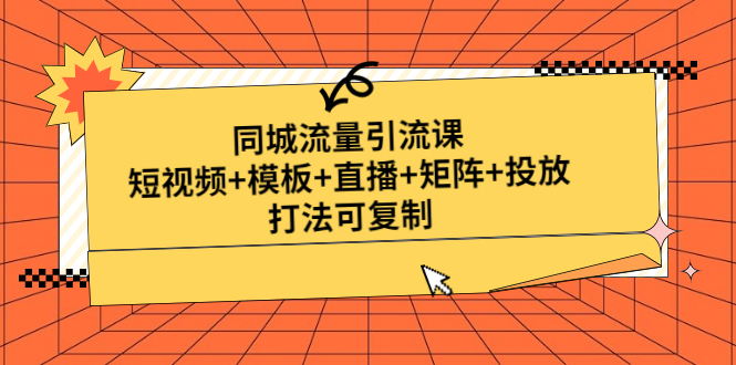 （4832期）同城流量引流课：短视频+模板+直播+矩阵+投放，打法可复制(无中创水印)