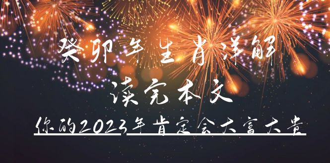 （4830期）某公众号付费文章《癸卯年生肖详解 读完本文，你的2023年肯定会大富大贵》