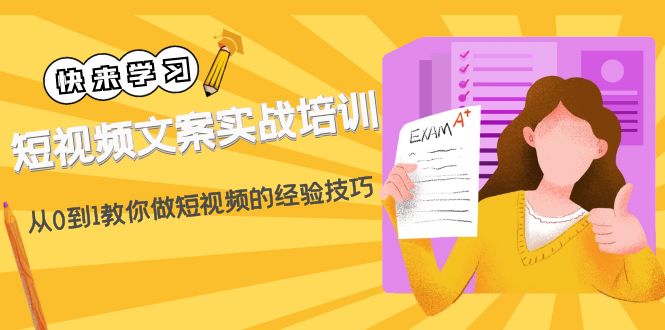 （4763期）短视频文案实战培训：从0到1教你做短视频的经验技巧（19节课）