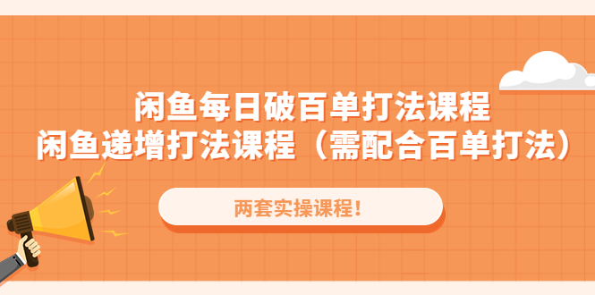 （4729期）闲鱼每日破百单打法实操课程+闲鱼递增打法课程（需配合百单打法）