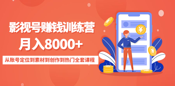 （4565期）影视号赚钱训练营：月入8000+从账号定位到素材到创作到热门全套课程