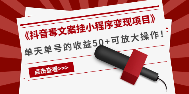 （4060期）《抖音毒文案挂小程序变现项目》单天单号的收益50+可放大操作！