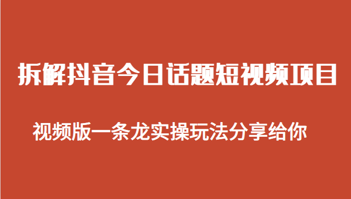 拆解抖音今日话题短视频项目，视频版一条龙实操玩法分享给你