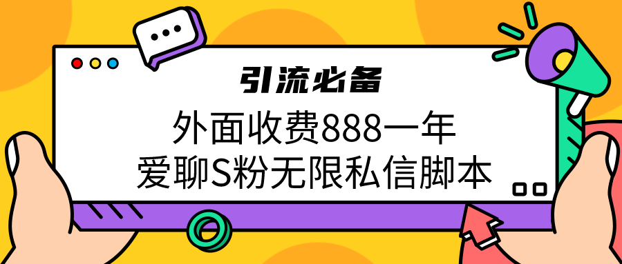 （6740期）引流S粉必备外面收费888一年的爱聊app无限私信脚本