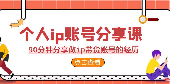 （6891期）2023个人ip账号分享课，90分钟分享做ip带货账号的经历