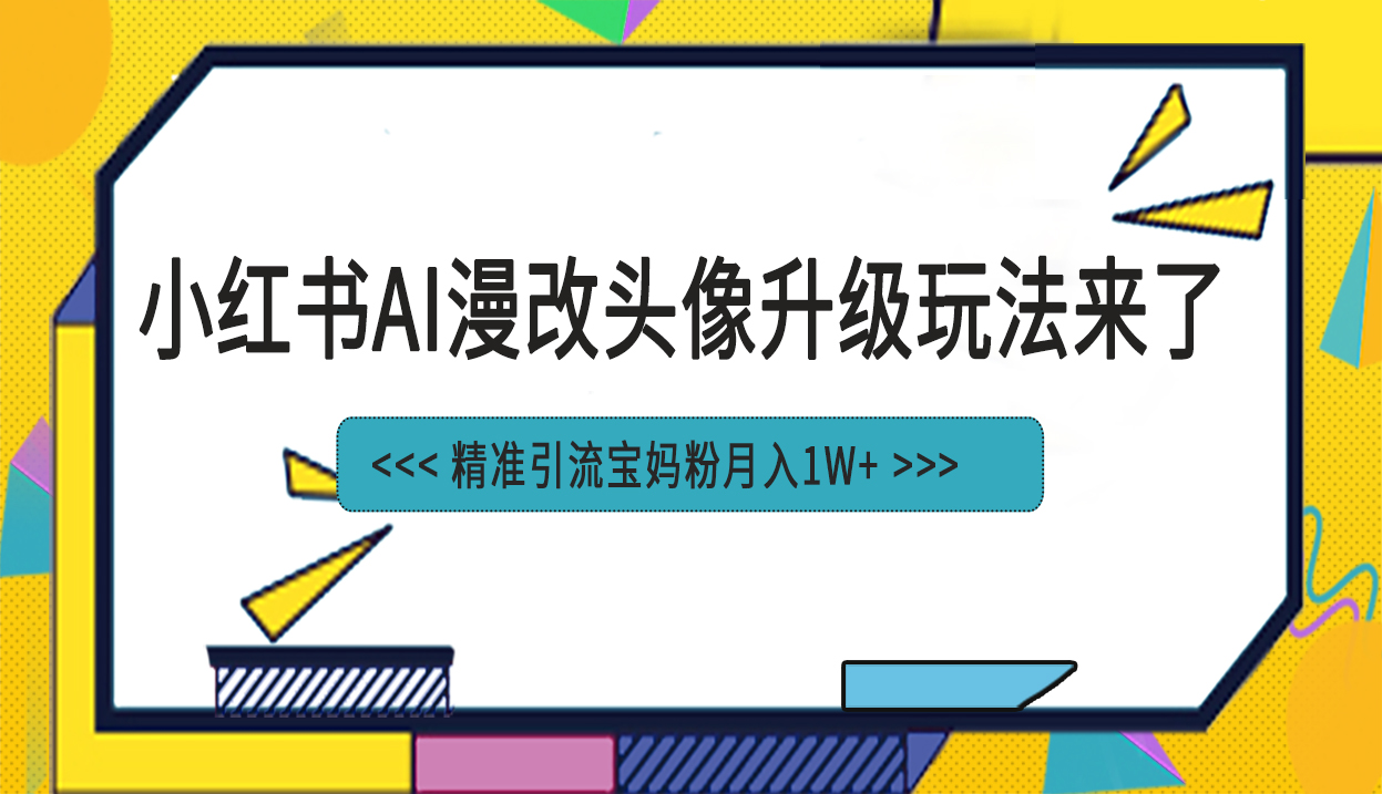 （6914期）小红书最新AI漫改头像项目，精准引流宝妈粉，月入1w+