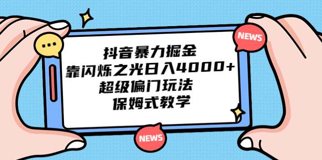 （6962期）抖音暴力掘金，靠闪烁之光日入4000+，超级偏门玩法  保姆式教学