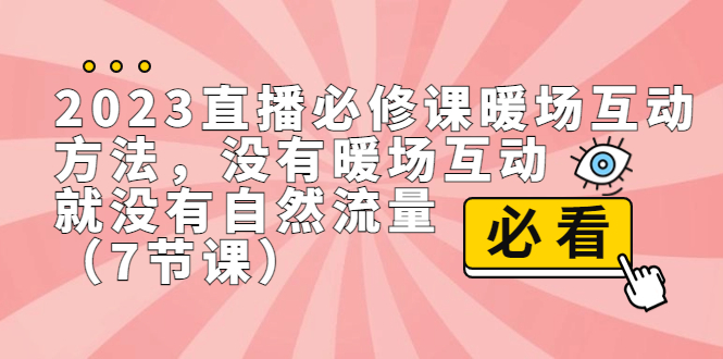 （7003期）2023直播·必修课暖场互动方法，没有暖场互动，就没有自然流量（7节课）