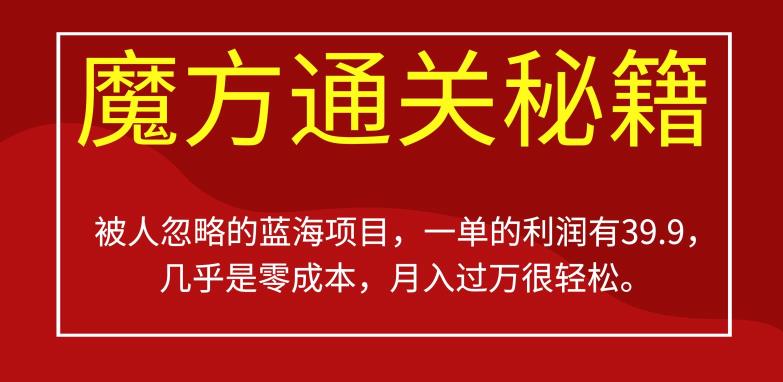 被人忽略的蓝海项目，魔方通关秘籍，一单的利润有39.9，几乎是零成本，月入过万很轻松【揭秘】