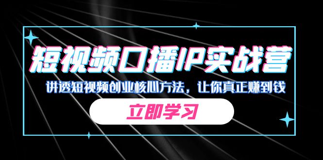 某收费培训：短视频口播IP实战营，讲透短视频创业核心方法，让你真正赚到钱