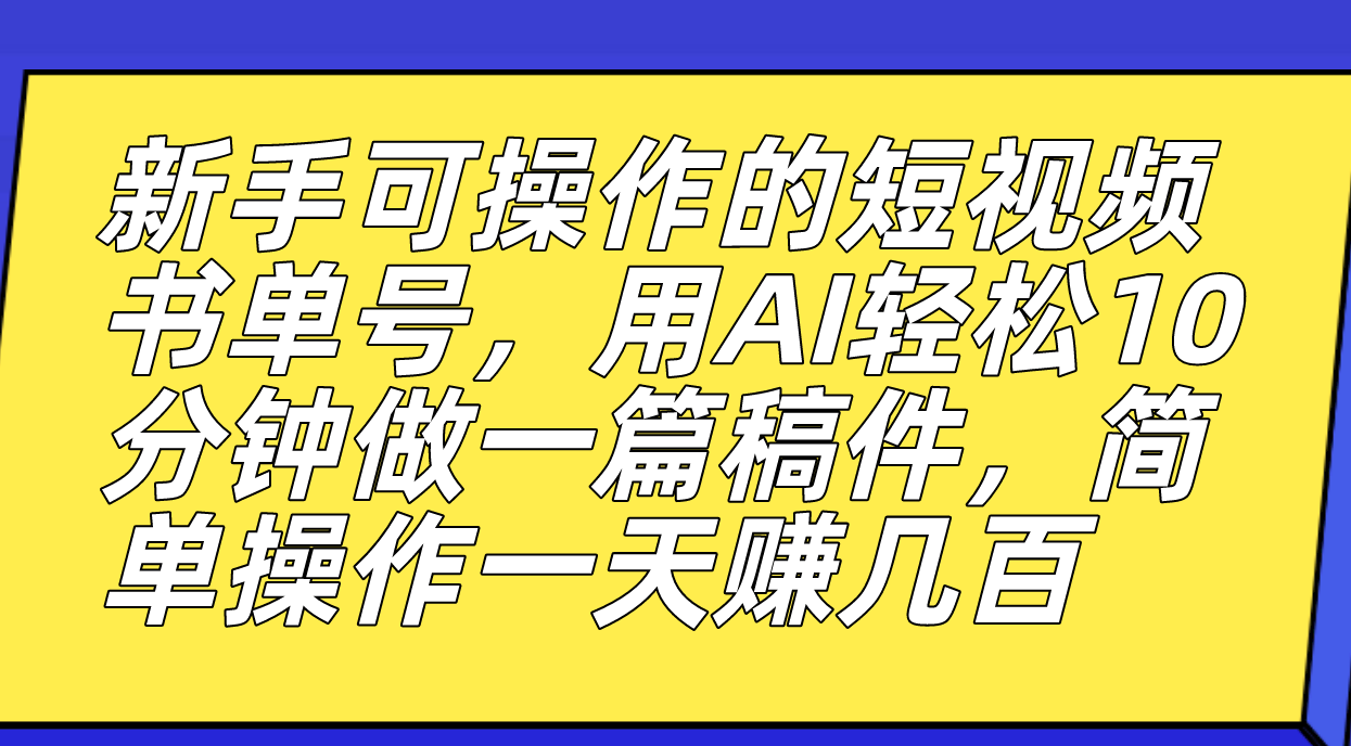 （7304期）新手可操作的短视频书单号，用AI轻松10分钟做一篇稿件，一天轻松赚几百