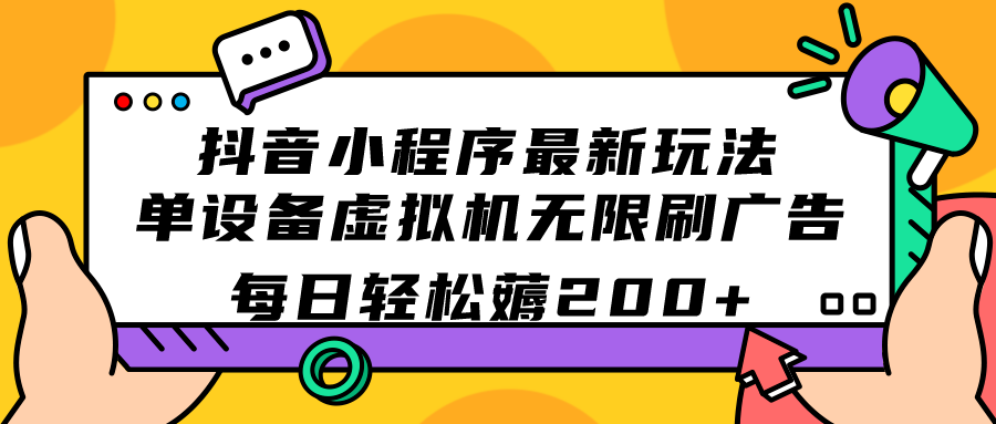 （7371期）抖音小程序最新玩法  单设备虚拟机无限刷广告 每日轻松薅200+