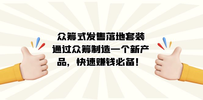 （7386期）众筹式·发售落地套装：通过众筹制造一个新产品，快速赚钱必备！