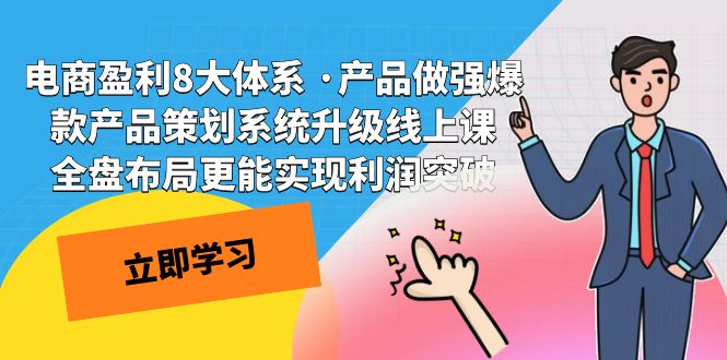 电商盈利8大体系 ·产品做强;爆款产品策划系统升级线上课，全盘布局更能实现利润突破