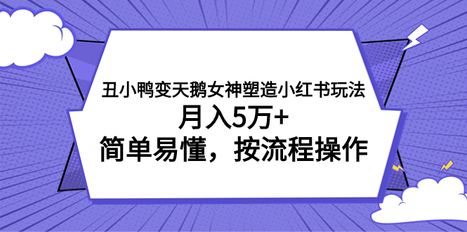 （7604期）丑小鸭变天鹅女神塑造小红书玩法，月入5万+，简单易懂，按流程操作