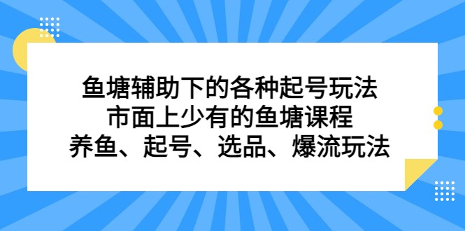 鱼塘 辅助下的各种起号玩法，市面上少有的鱼塘课程 养鱼 起号 选品 爆流（11.4更新）