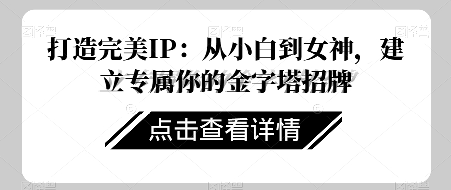 打造完美IP：从小白到女神，建立专属你的金字塔招牌