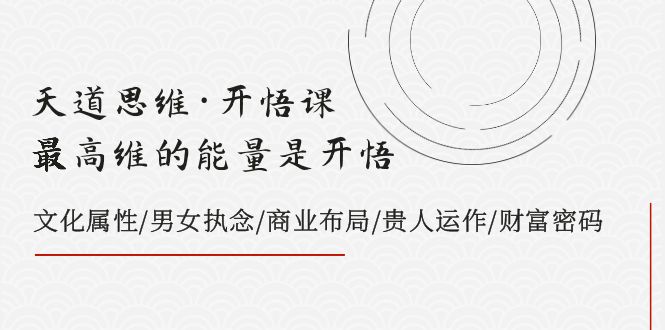 （7975期）天道思维·开悟课-最高维的能量是开悟，文化属性/男女执念/商业布局/贵人..