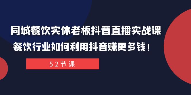 同城餐饮实体老板抖音直播实战课：餐饮行业如何利用抖音赚更多钱！