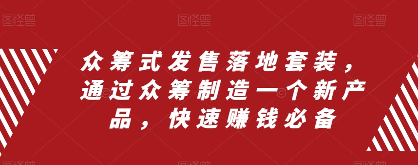 众筹式发售落地套装，通过众筹制造一个新产品，快速赚钱必备