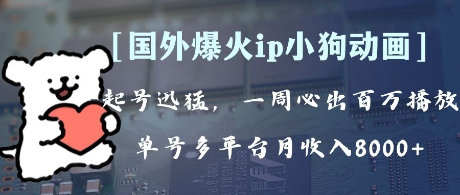 （8043期）全网爆火动画ip，多平台捞金，单号月收入8k+！可批量操作。（附拓展玩法）