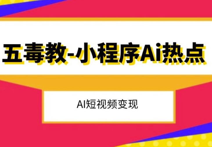 五毒教抖音小程序Ai热点，Al短视频变现