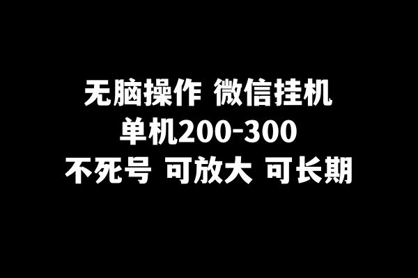 （8119期）无脑操作微信挂机单机200-300一天，不死号，可放大