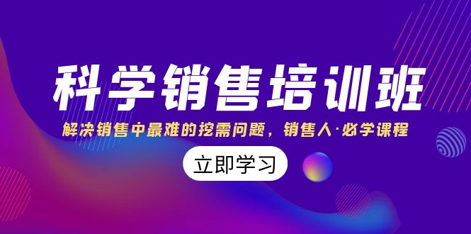 （8187期）科学销售培训班：解决销售中最难的挖需问题，销售人·必学课程（11节课）