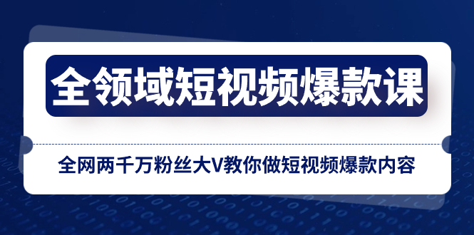 （8356期）全领域 短视频爆款课，全网两千万粉丝大V教你做短视频爆款内容