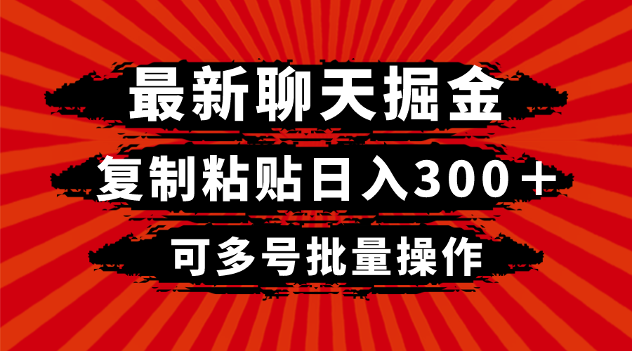 （8225期）最新聊天掘金，复制粘贴日入300＋，可多号批量操作